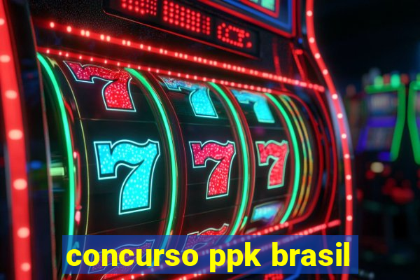 concurso ppk brasil